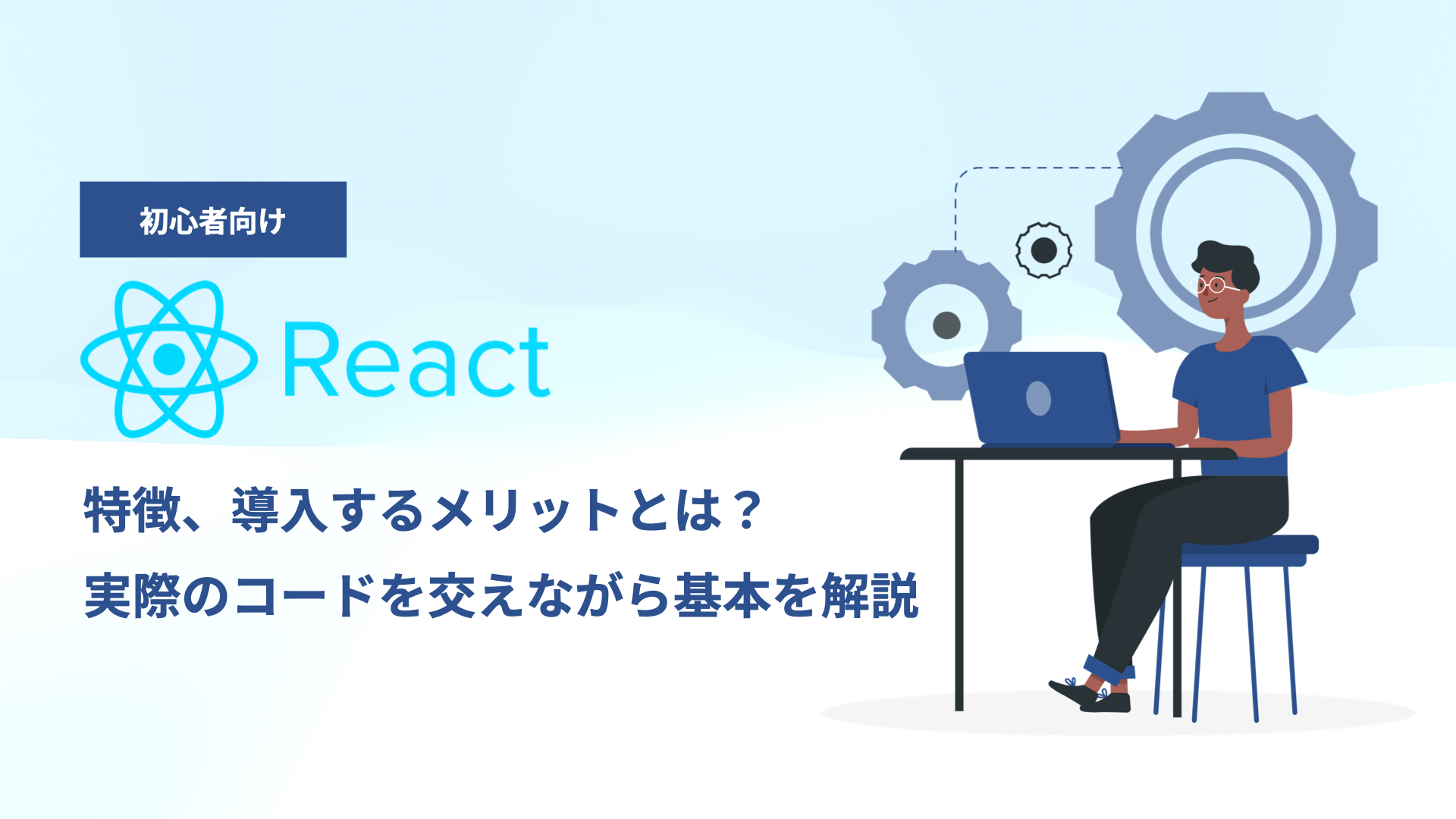 Reactとは？メリット・デメリット基本的な書き方、開発事例を解説