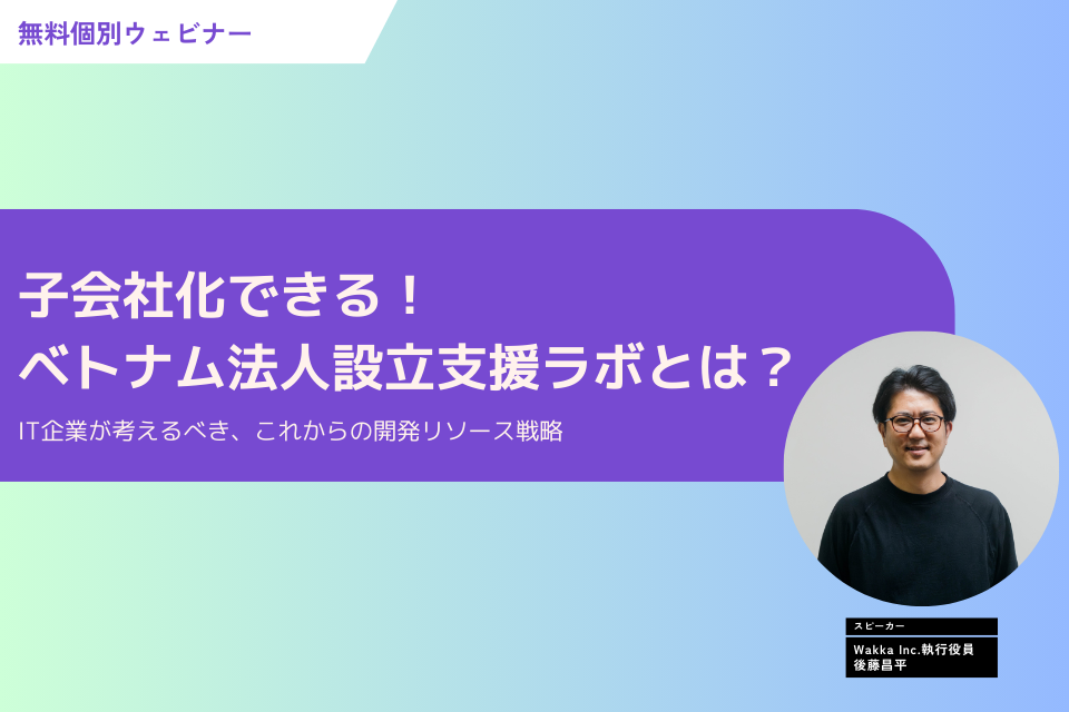 【個別ウェビナー】子会社化もできる！ベトナム法人設立支援ラボ