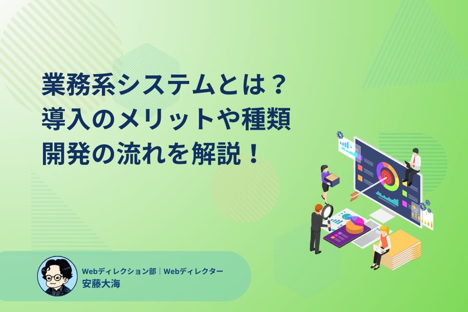 業務系システムとは？導入のメリットや種類、開発の流れを解説！