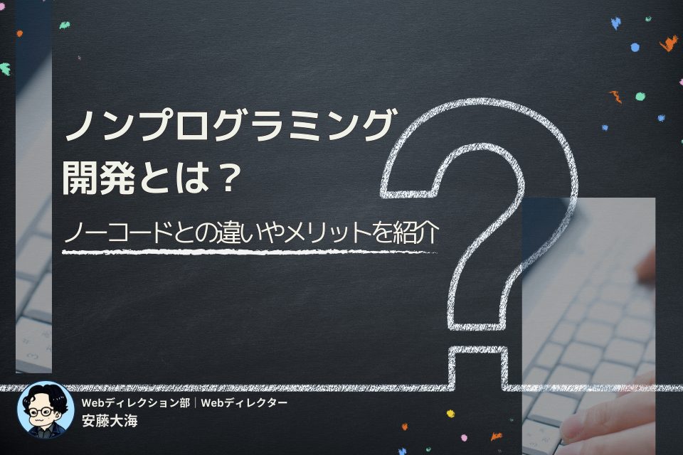 ノンプログラミング開発とは？ノーコードとの違いやメリットを紹介