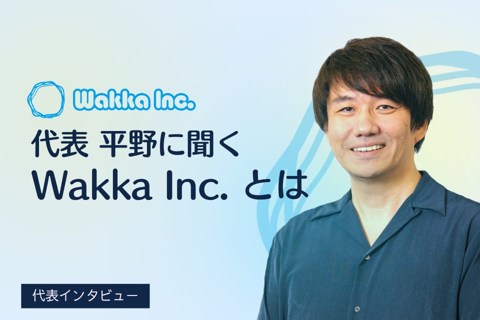 代表 平野に聞く“Wakka Inc.”とは