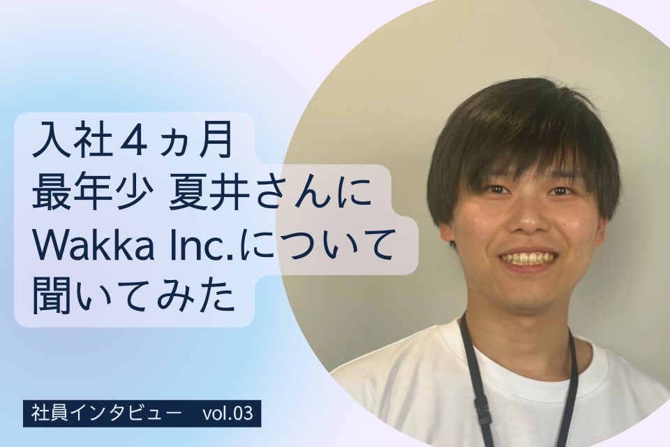 入社４ヵ月 最年少 夏井さんに Wakka Inc.について 聞いてみた